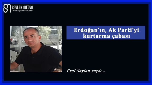 Erdoğan'ın, Ak Parti’yi kurtarma çabası