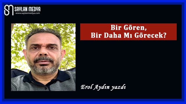 Bir gören, bir daha mı görecek?