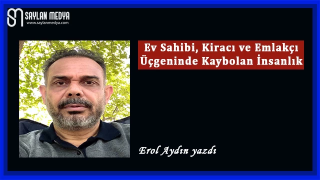 Ev Sahibi, Kiracı ve Emlakçı Üçgeninde Kaybolan İnsanlık
