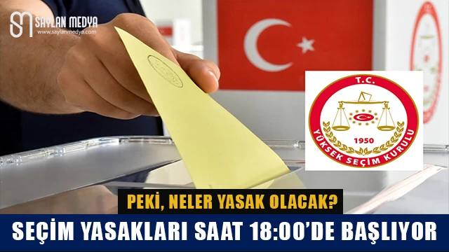 Seçim yasakları saat 18:00'de başlıyor. Peki neler yasak olacak?