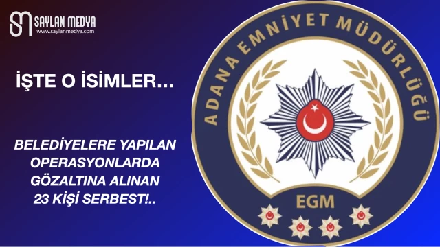 Belediyelere yapılan operasyonlarda gözaltına alınan 23 kişi serbest!..