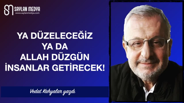 Ya düzeleceğiz ya da Allah düzgün insanları getirecek!