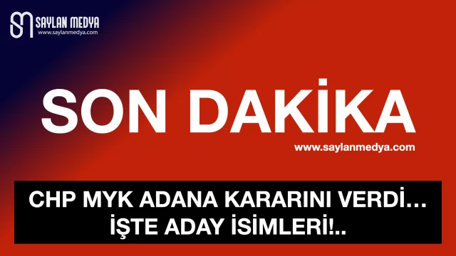 CHP MYK'dan çıkan Adana kararı belli oldu... İşte adayların isimleri!..