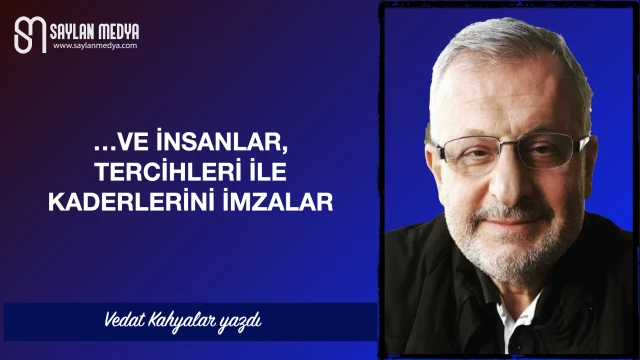 ...Ve İnsanlar, tercihleri ile kaderlerini imzalar