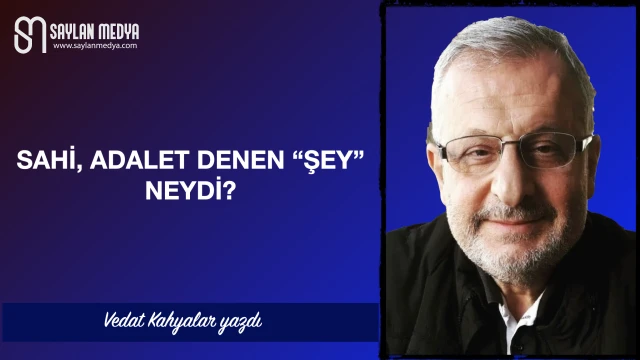 Sahi, adalet denen "ŞEY" neydi?