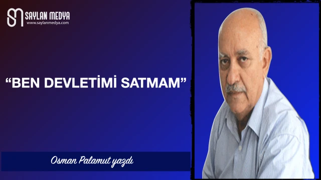 "Ben Devletimi Satmam"