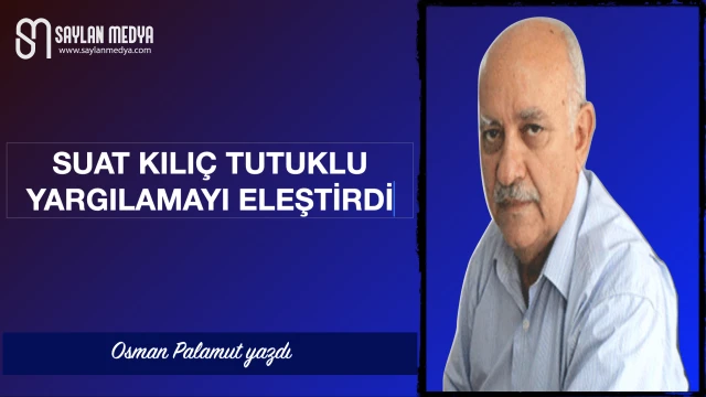 Suat Kılıç tutuklu yargılamayı eleştirdi