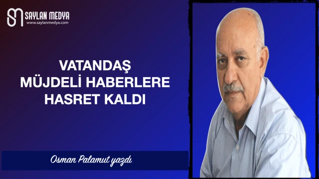 Vatandaş müjdeli haberlere hasret kaldı