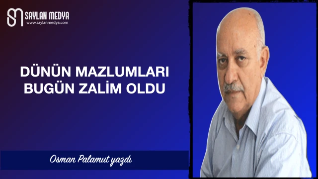 Dünün mazlumları bugün zalim oldu