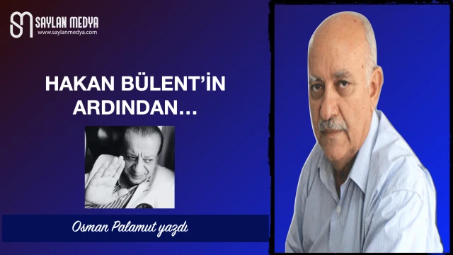 HAKAN BÜLENT’İN ARDINDAN