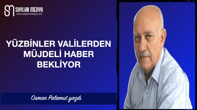 Yüzbinler valilerden müjdeli haber bekliyor