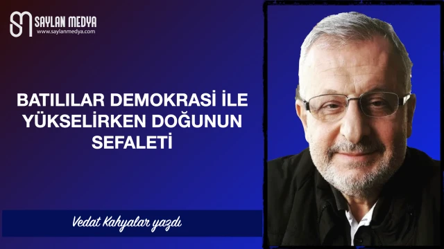 Batılılar demokrasi ile yükselirken doğunun sefaleti