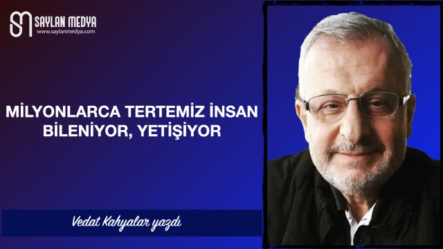 Milyonlarca tertemiz insan bileniyor, yetişiyor