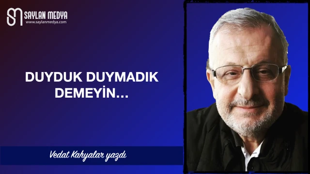 Duyduk duymadık demeyin…