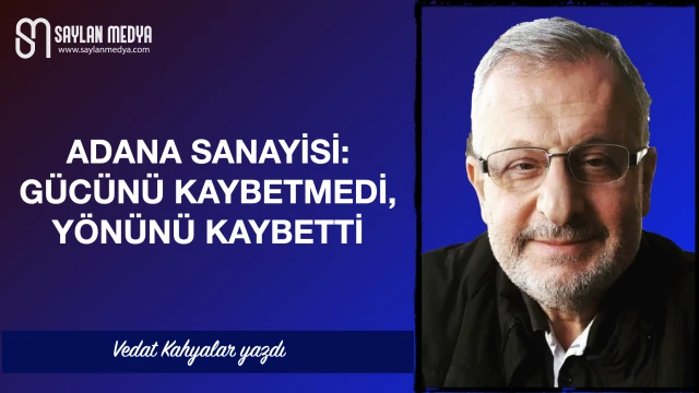 Adana Sanayisi: Gücünü Kaybetmedi, Yönünü Kaybetti