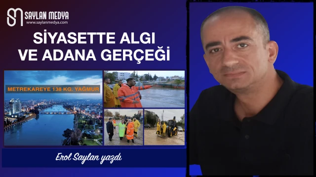 Siyasette Algı ve Adana Gerçeği: Metrekareye 138 kg. yağmur...