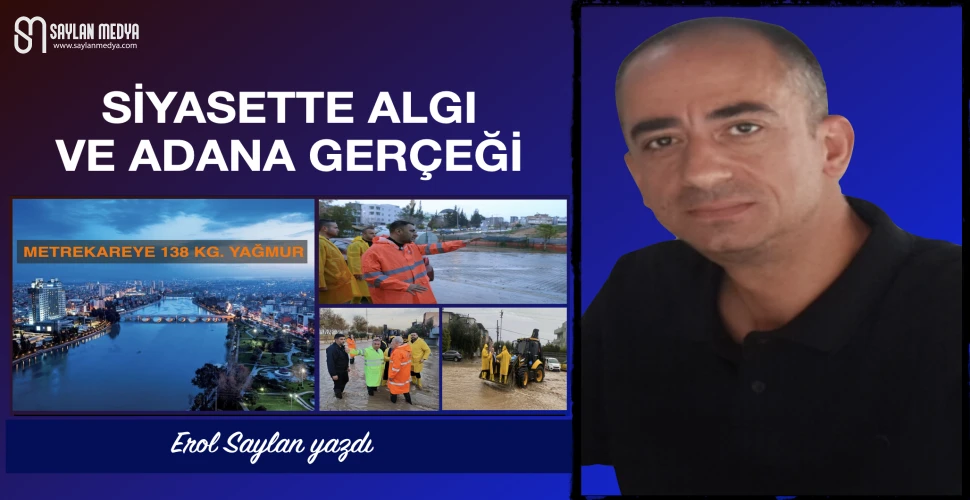 Siyasette Algı ve Adana Gerçeği: Metrekareye 138 kg. yağmur...
