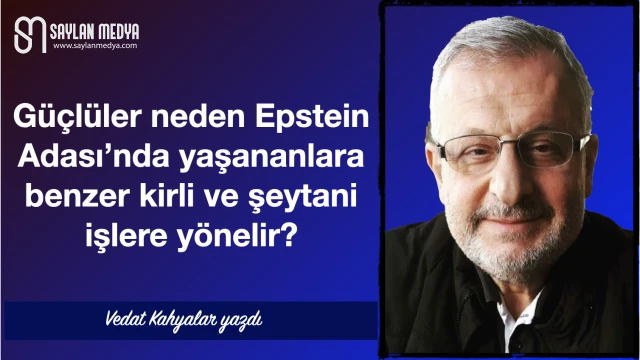 Güçlüler neden Epstein Adası’nda yaşananlara benzer kirli ve şeytani işlere yönelir?