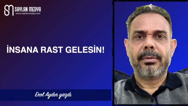 İnsana rast gelesin!