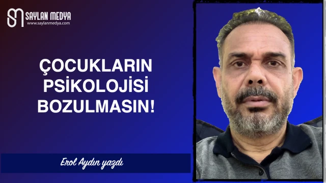 Çocukların psikolojisi bozulmasın!