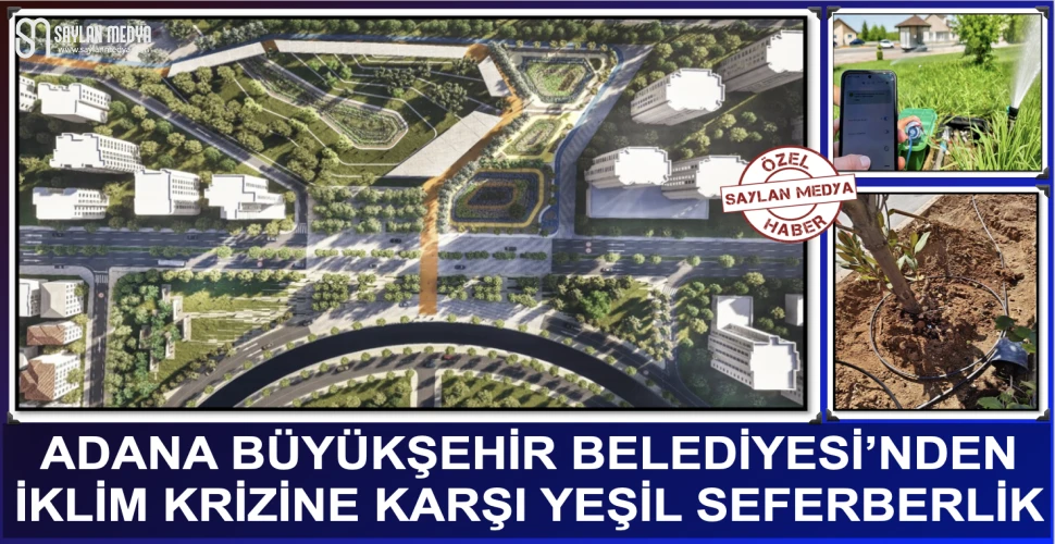 ADANA BÜYÜKŞEHİR BELEDİYESİ’NDEN İKLİM KRİZİNE KARŞI YEŞİL SEFERBERLİK