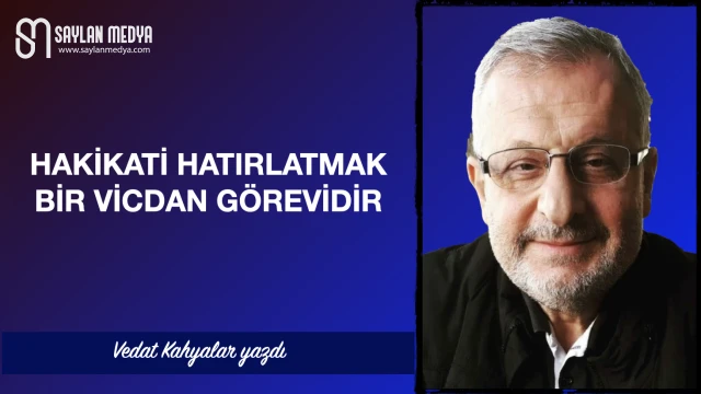 Hakikati hatırlatmak bir vicdan görevidir