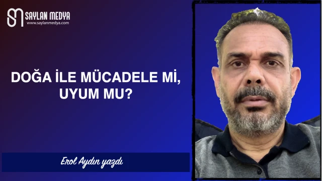 Doğa ile mücadele mi, uyum mu?