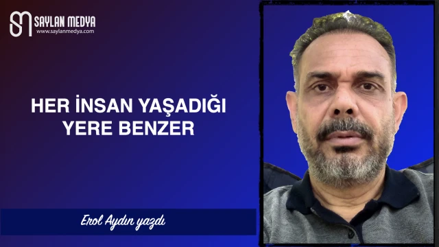 Her insan yaşadığı yere benzer