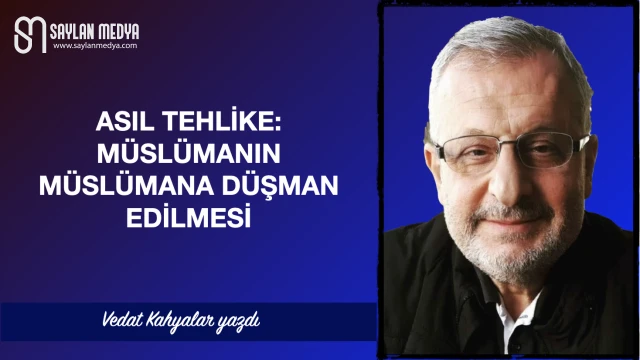Asıl tehlike: Müslümanın müslümana düşman edilmesi