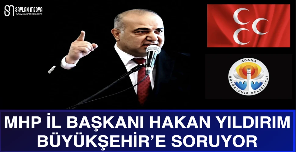 MHP İl Başkanı Hakan Yıldırım'dan Büyükşehir Belediyesi'ne merak uyandıran sorular...