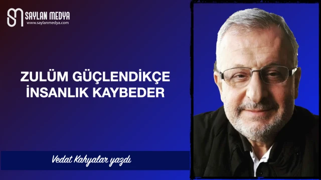 Zulüm güçlendikçe insanlık kaybeder