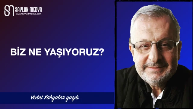 Biz ne yaşıyoruz?