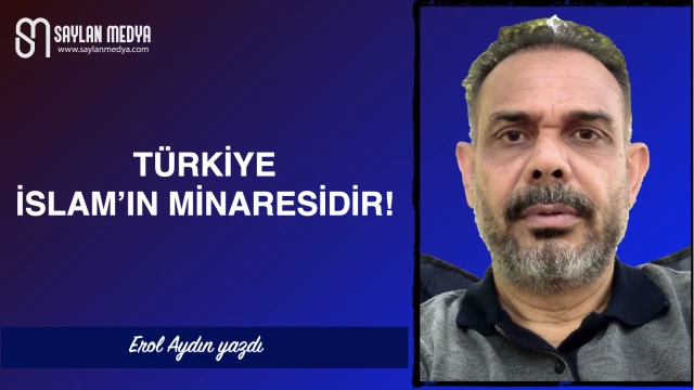 Türkiye İslam'ın Minaresidir!