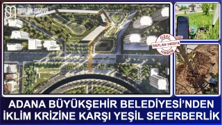 ADANA BÜYÜKŞEHİR BELEDİYESİ’NDEN İKLİM KRİZİNE KARŞI YEŞİL SEFERBERLİK